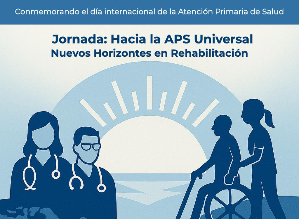Jornada “Hacia la APS Universal: Nuevos horizontes en rehabilitación ...